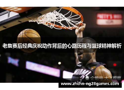 老詹赛后经典庆祝动作背后的心路历程与篮球精神解析