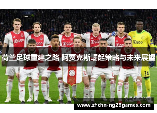 荷兰足球重建之路 阿贾克斯崛起策略与未来展望