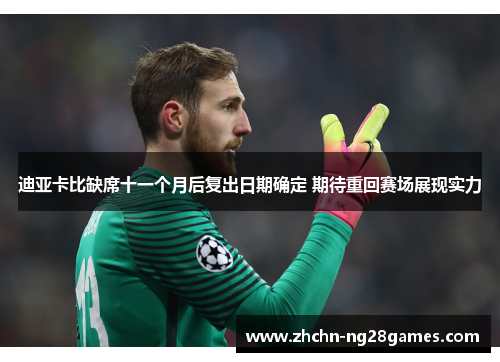 迪亚卡比缺席十一个月后复出日期确定 期待重回赛场展现实力