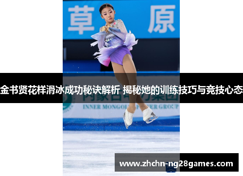 金书贤花样滑冰成功秘诀解析 揭秘她的训练技巧与竞技心态 金书贤花样滑冰成功秘诀解析 揭秘她的训练技巧与竞技心态