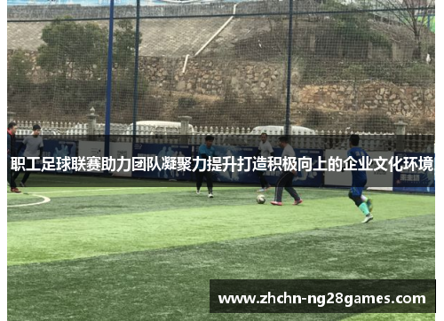 职工足球联赛助力团队凝聚力提升打造积极向上的企业文化环境