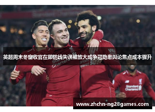 英超周末冬窗收官在即防线失误被放大成争冠隐患舆论焦点成本骤升
